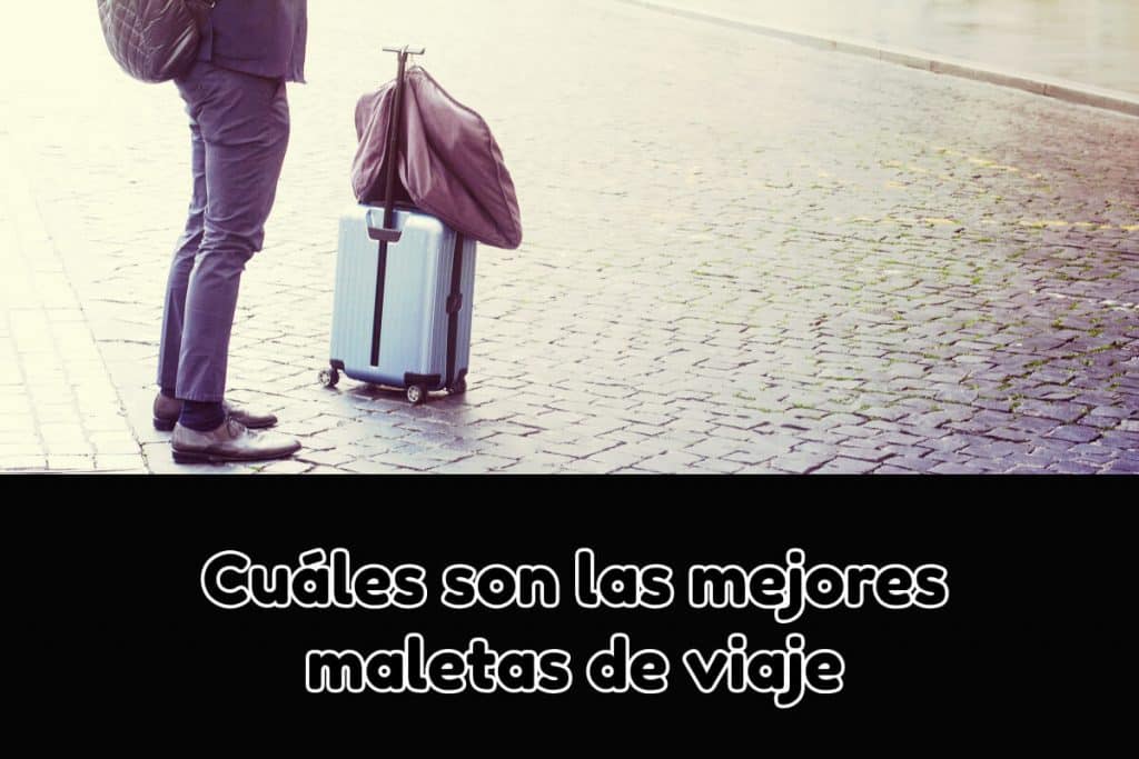Cuáles son las mejores maletas de viaje